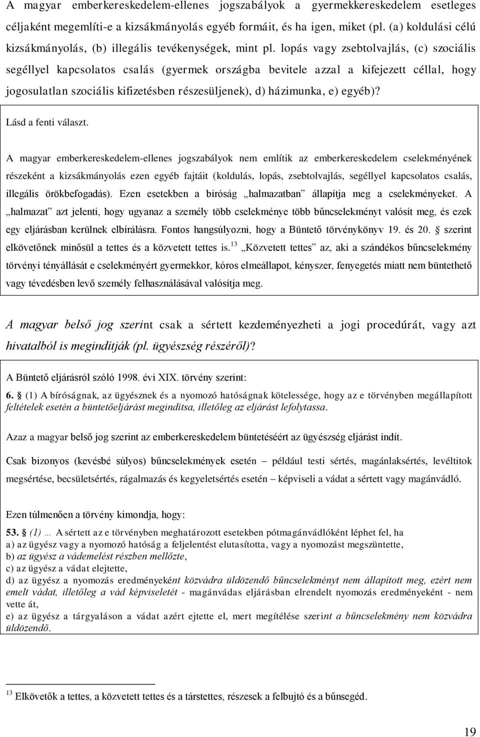 lopás vagy zsebtolvajlás, (c) szociális segéllyel kapcsolatos csalás (gyermek országba bevitele azzal a kifejezett céllal, hogy jogosulatlan szociális kifizetésben részesüljenek), d) házimunka, e)