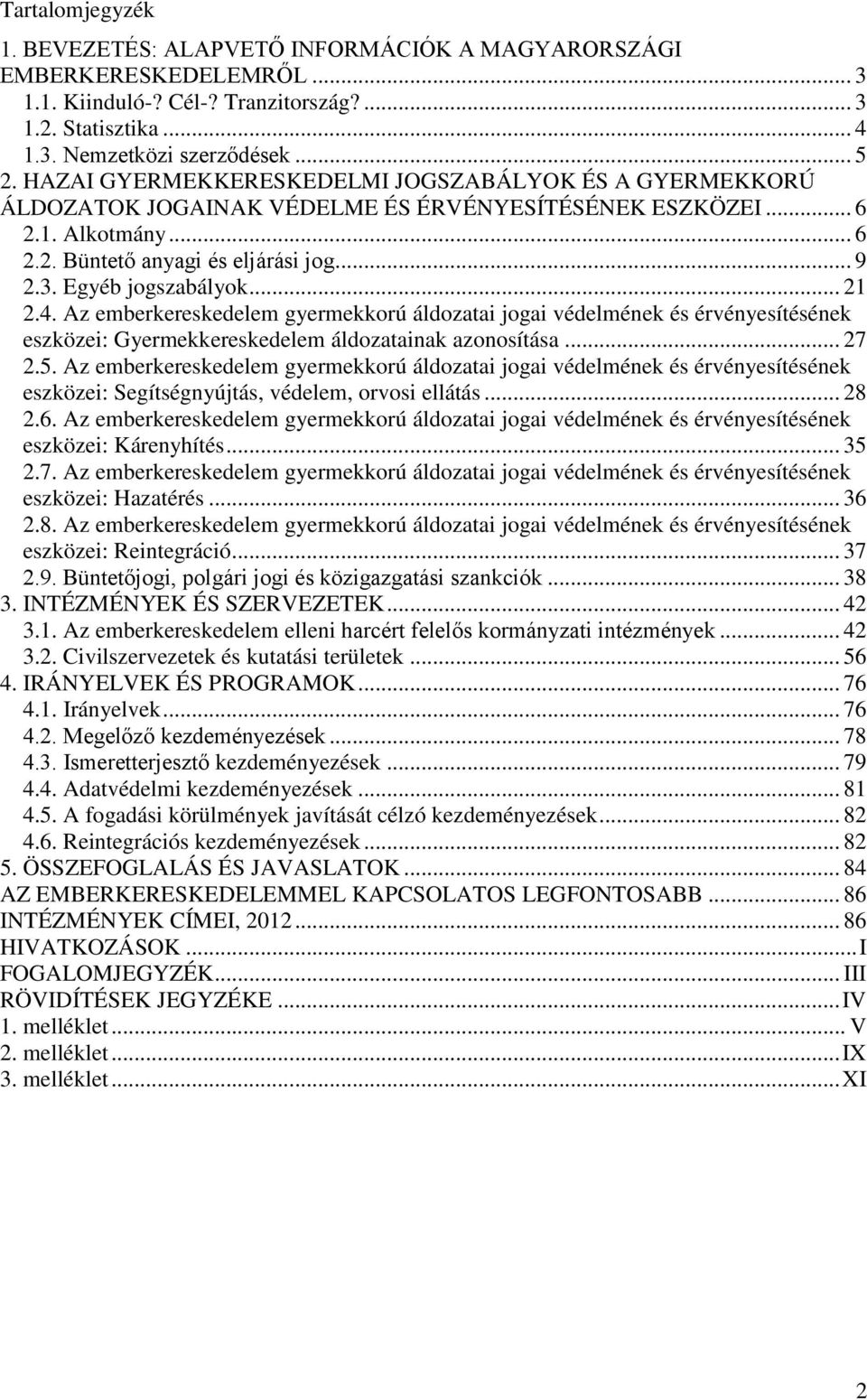 Egyéb jogszabályok... 21 2.4. Az emberkereskedelem gyermekkorú áldozatai jogai védelmének és érvényesítésének eszközei: Gyermekkereskedelem áldozatainak azonosítása... 27 2.5.