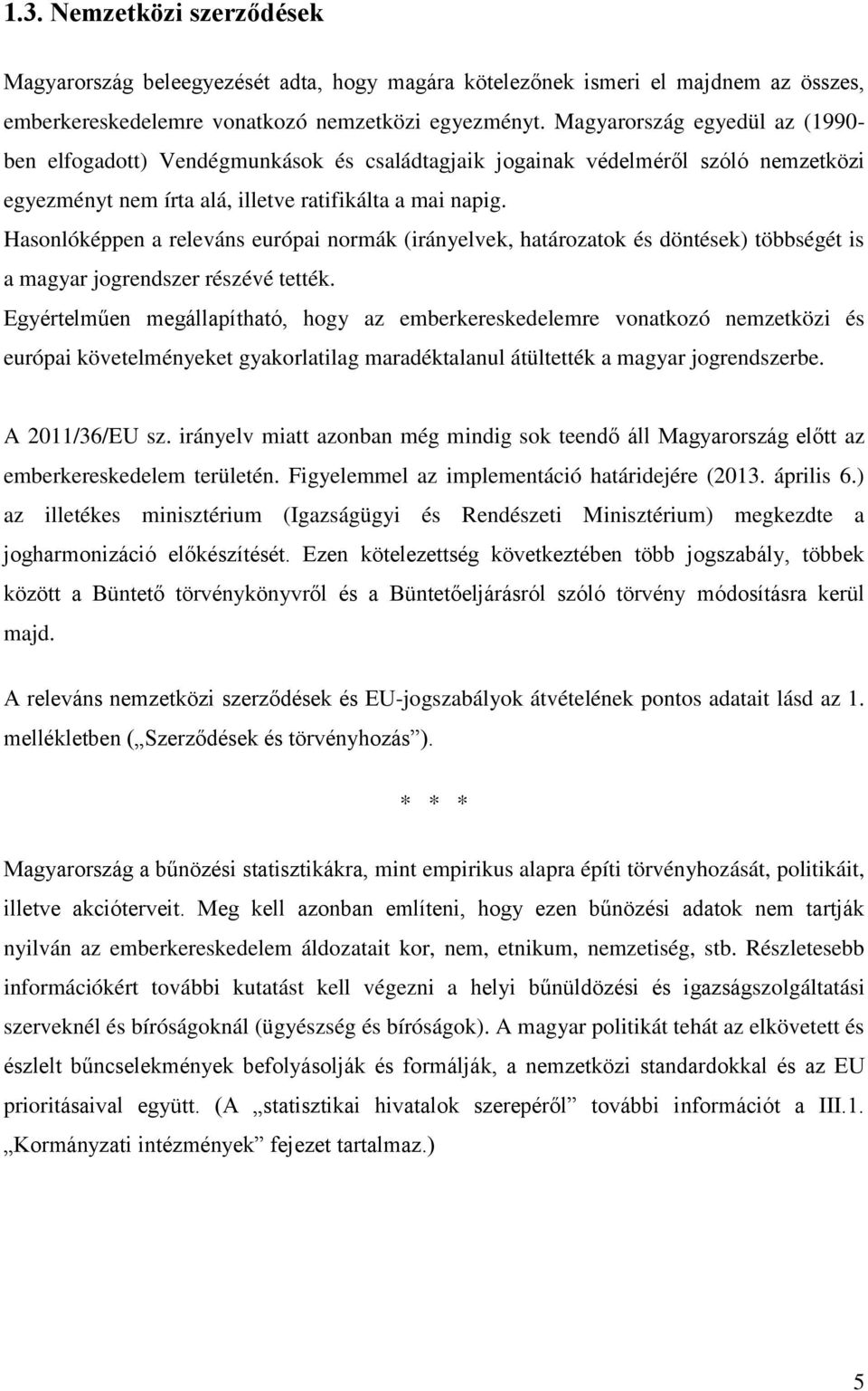 Hasonlóképpen a releváns európai normák (irányelvek, határozatok és döntések) többségét is a magyar jogrendszer részévé tették.