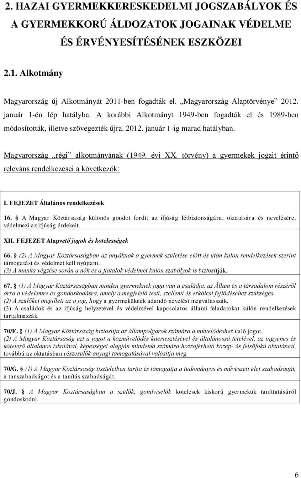 Magyarország régi alkotmányának (1949. évi XX. törvény) a gyermekek jogait érintő releváns rendelkezései a következők: I. FEJEZET Általános rendelkezések 16.