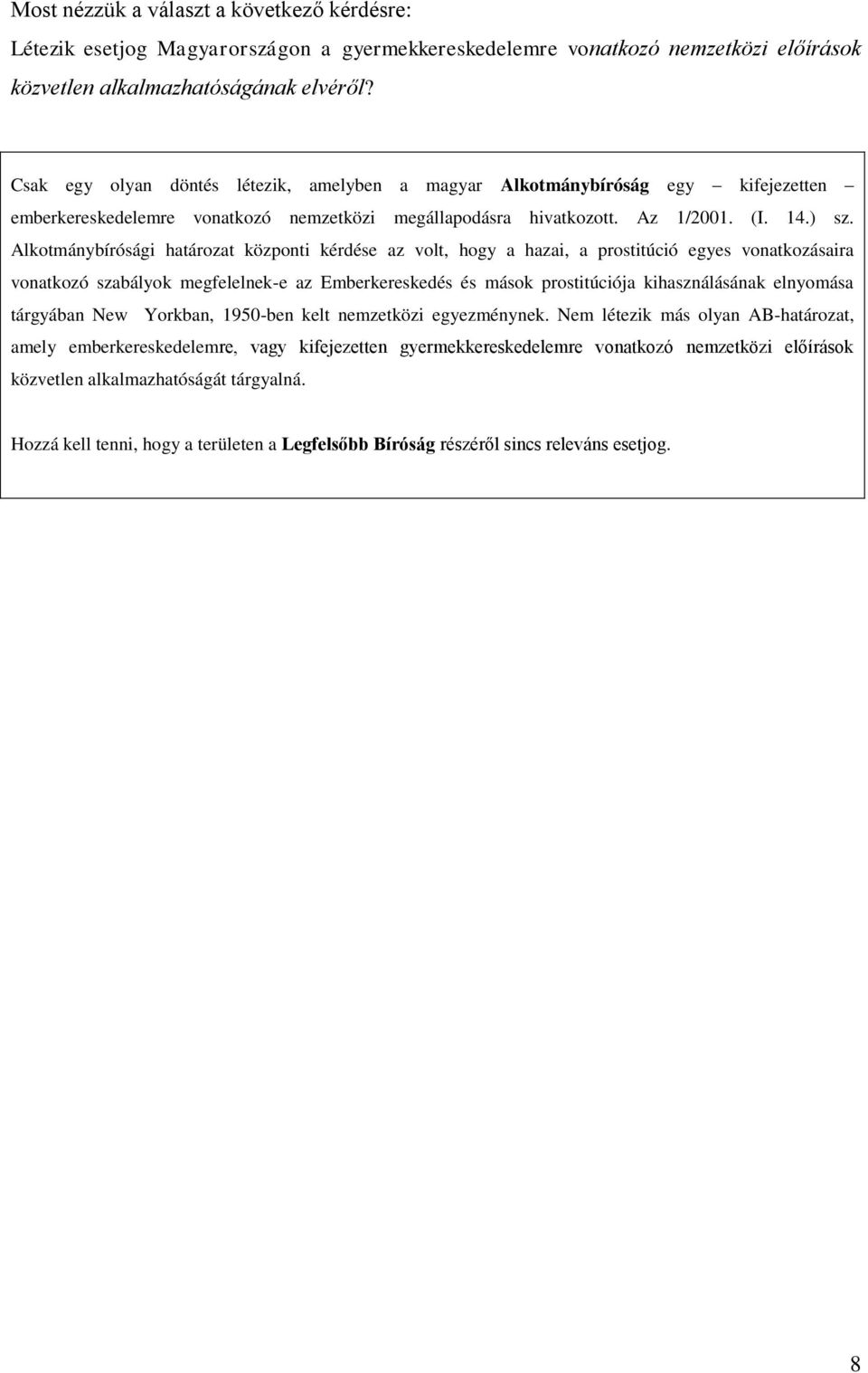 Alkotmánybírósági határozat központi kérdése az volt, hogy a hazai, a prostitúció egyes vonatkozásaira vonatkozó szabályok megfelelnek-e az Emberkereskedés és mások prostitúciója kihasználásának