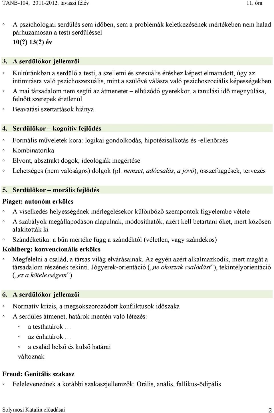 képességekben A mai társadalom nem segíti az átmenetet elhúzódó gyerekkor, a tanulási idő megnyúlása, felnőtt szerepek éretlenül Beavatási szertartások hiánya 4.