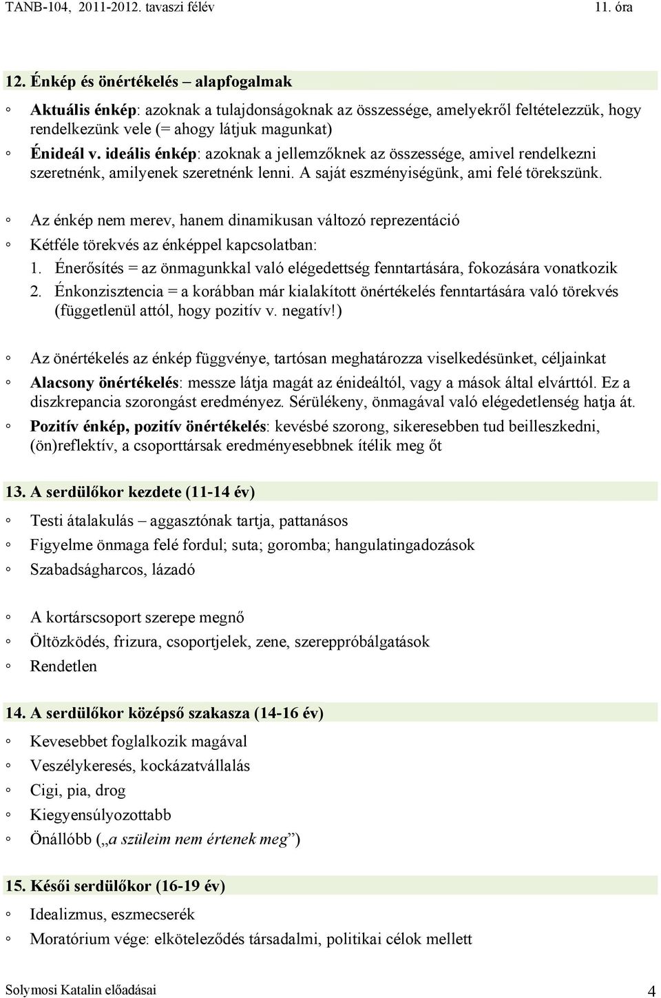 Az énkép nem merev, hanem dinamikusan változó reprezentáció Kétféle törekvés az énképpel kapcsolatban: 1. Énerősítés = az önmagunkkal való elégedettség fenntartására, fokozására vonatkozik 2.