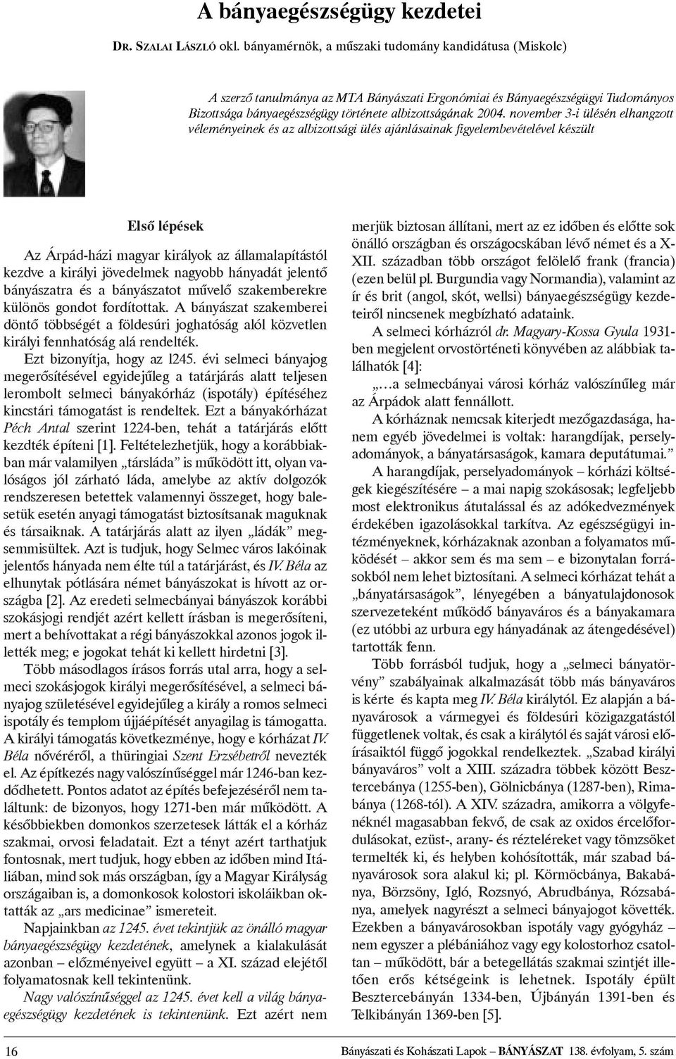 november 3-i ülésén elhangzott véleményeinek és az albizottsági ülés ajánlásainak figyelembevételével készült Elsõ lépések Az Árpád-házi magyar királyok az államalapítástól kezdve a királyi