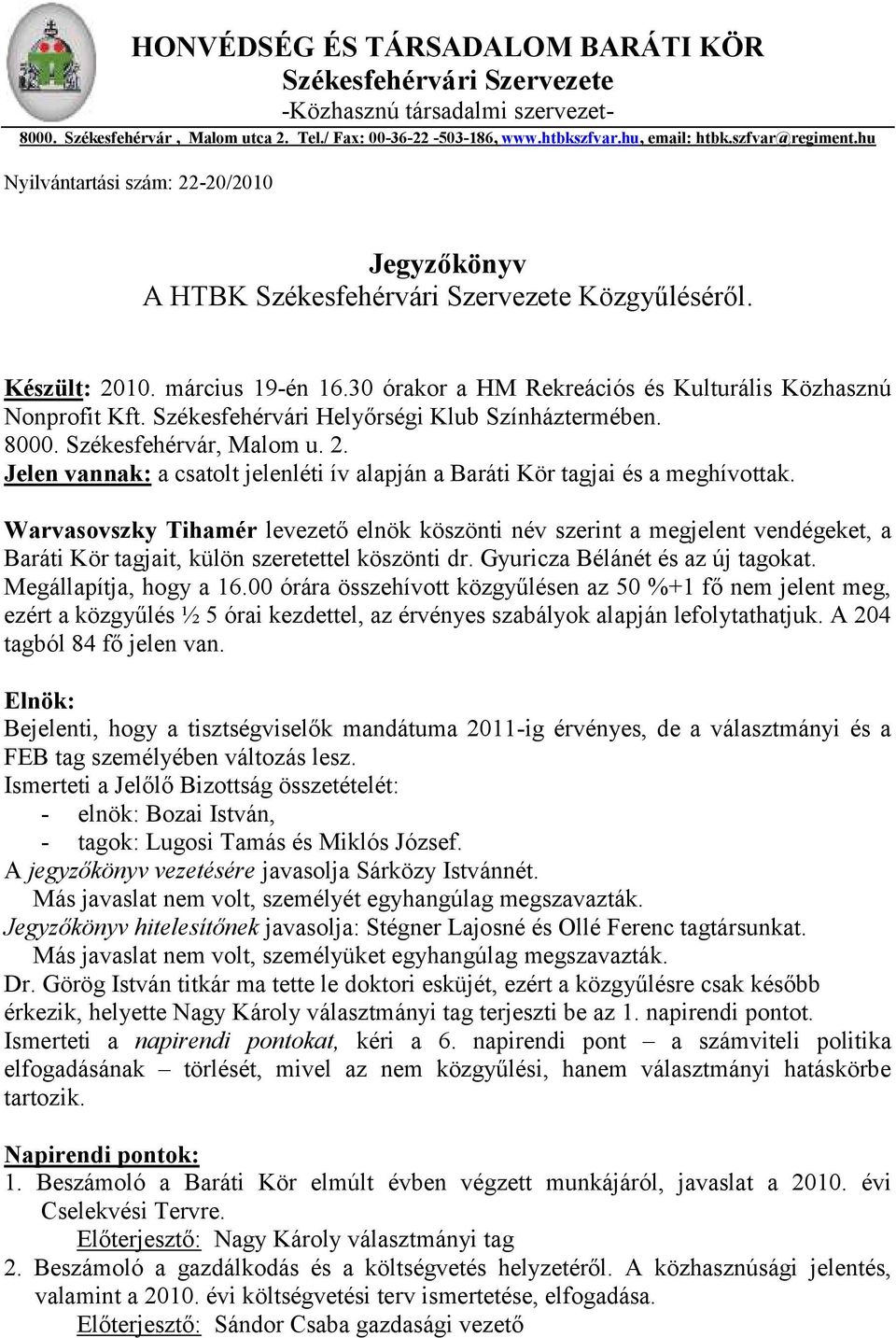 30 órakor a HM Rekreációs és Kulturális Közhasznú Nonprofit Kft. Székesfehérvári Helyőrségi Klub Színháztermében. 8000. Székesfehérvár, Malom u. 2.