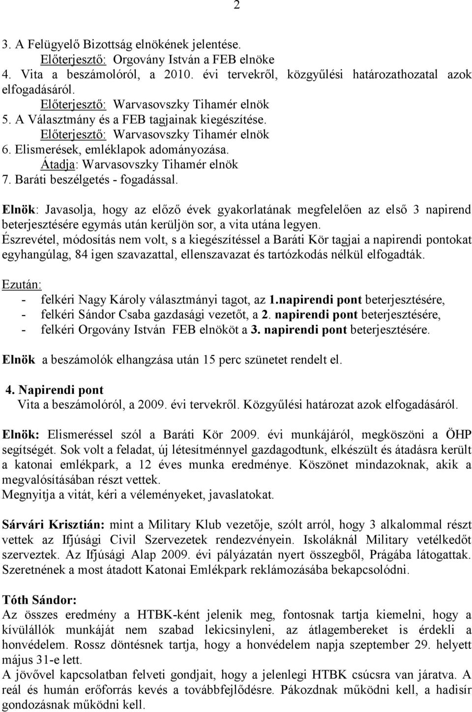 Átadja: Warvasovszky Tihamér elnök 7. Baráti beszélgetés - fogadással.