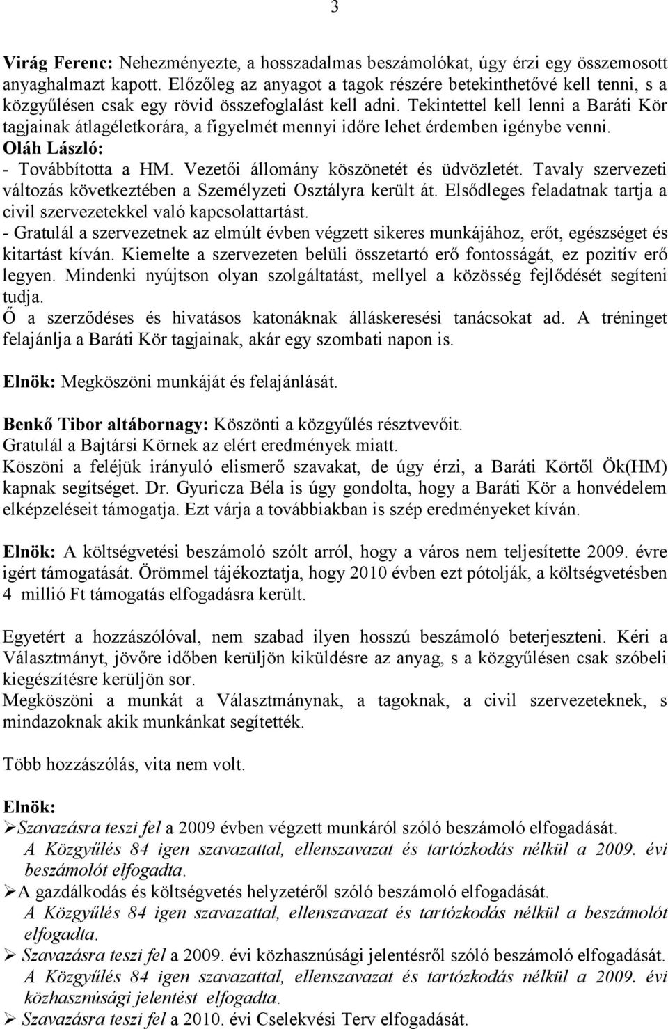 Tekintettel kell lenni a Baráti Kör tagjainak átlagéletkorára, a figyelmét mennyi időre lehet érdemben igénybe venni. Oláh László: - Továbbította a HM. Vezetői állomány köszönetét és üdvözletét.