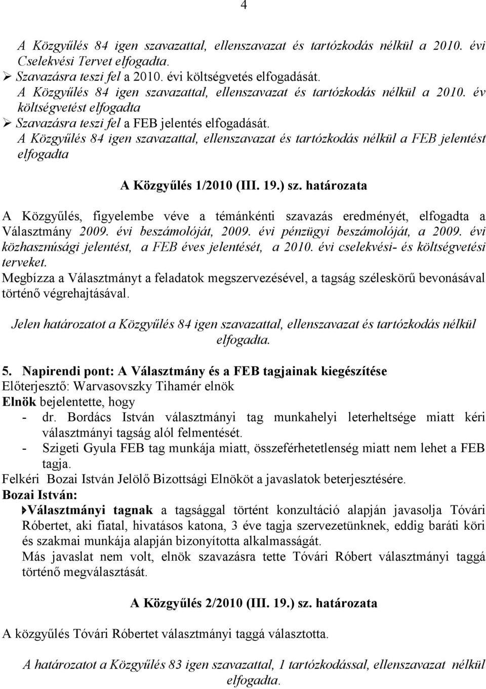 A Közgyűlés 84 igen szavazattal, ellenszavazat és tartózkodás nélkül a FEB jelentést elfogadta A Közgyűlés 1/2010 (III. 19.) sz.