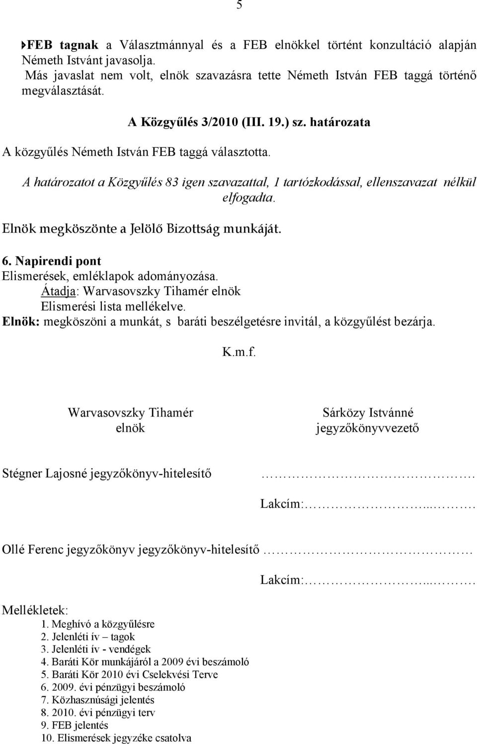 Átadja: Warvasovszky Tihamér elnök Elismerési lista mellékelve. Elnök: megköszöni a munkát, s baráti beszélgetésre invitál, a közgyűlést bezárja. K.m.f.