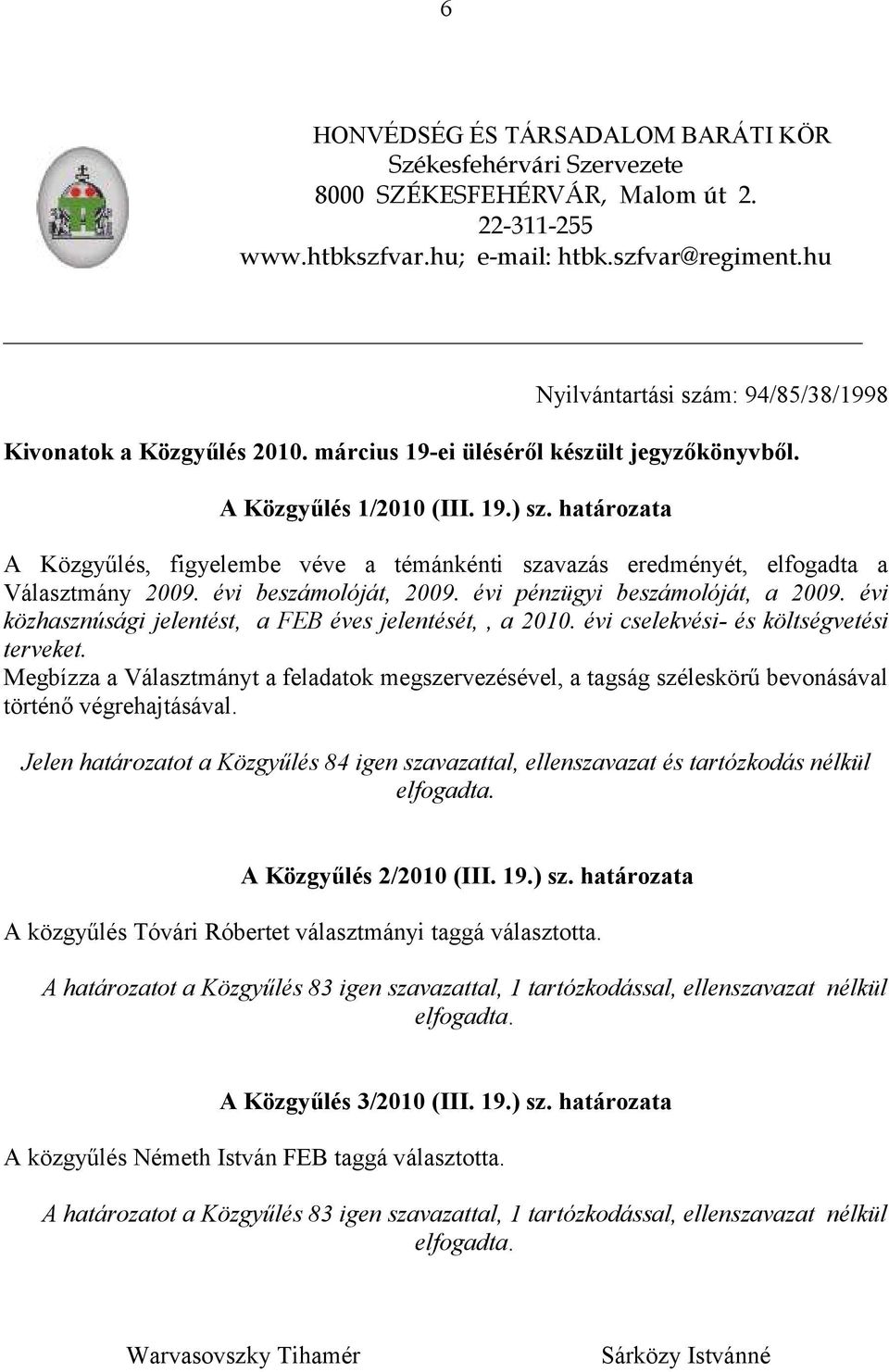 határozata A Közgyűlés, figyelembe véve a témánkénti szavazás eredményét, elfogadta a Választmány 2009. évi beszámolóját, 2009. évi pénzügyi beszámolóját, a 2009.