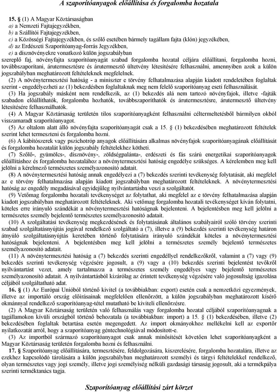 Szaporítóanyag-forrás Jegyzékben, e) a dísznövényekre vonatkozó külön jogszabályban szereplő faj, növényfajta szaporítóanyagát szabad forgalomba hozatal céljára előállítani, forgalomba hozni,