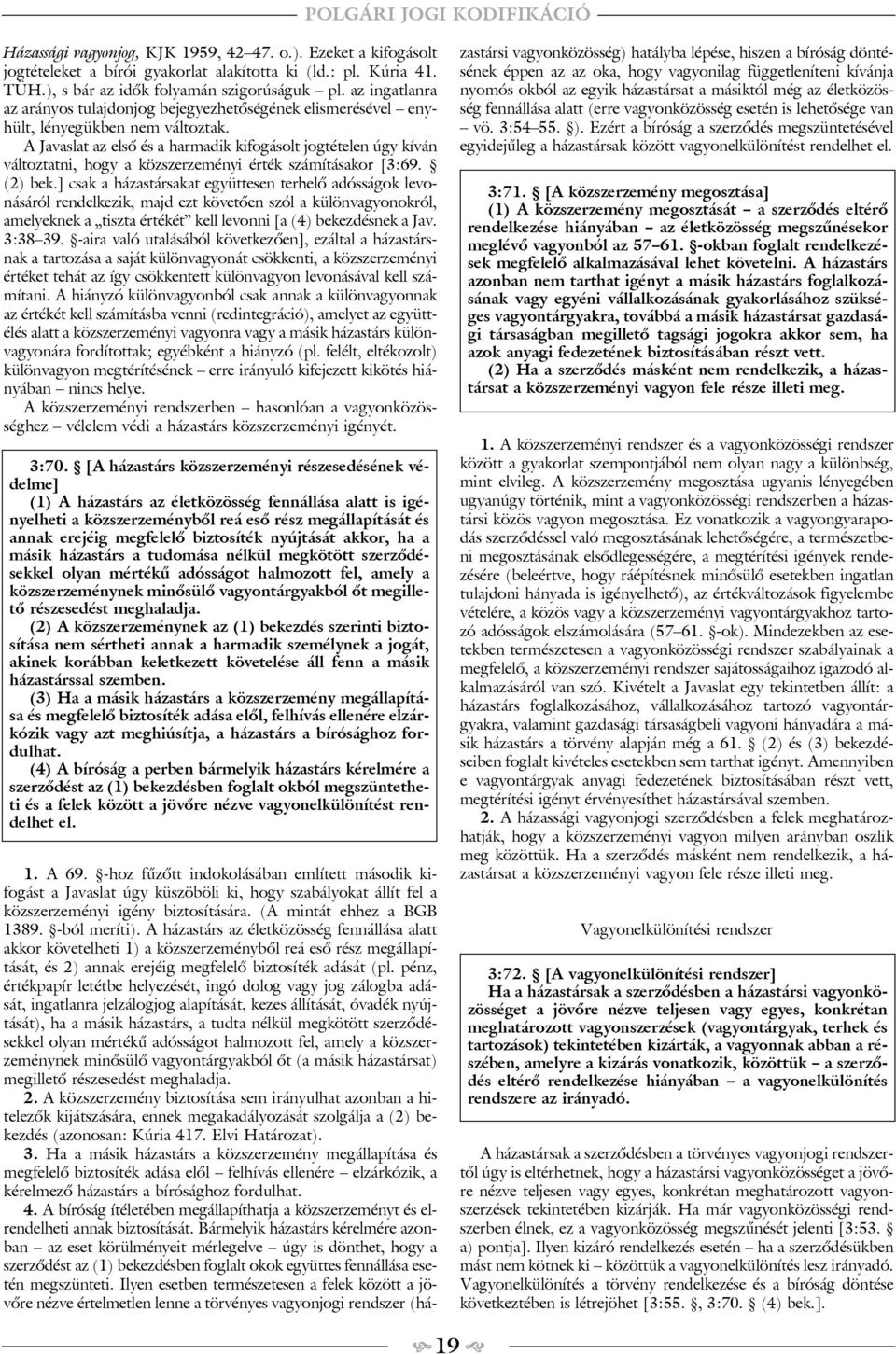 A Javaslat az elsõ és a harmadik kifogásolt jogtételen úgy kíván változtatni, hogy a közszerzeményi érték számításakor [3:69. (2) bek.