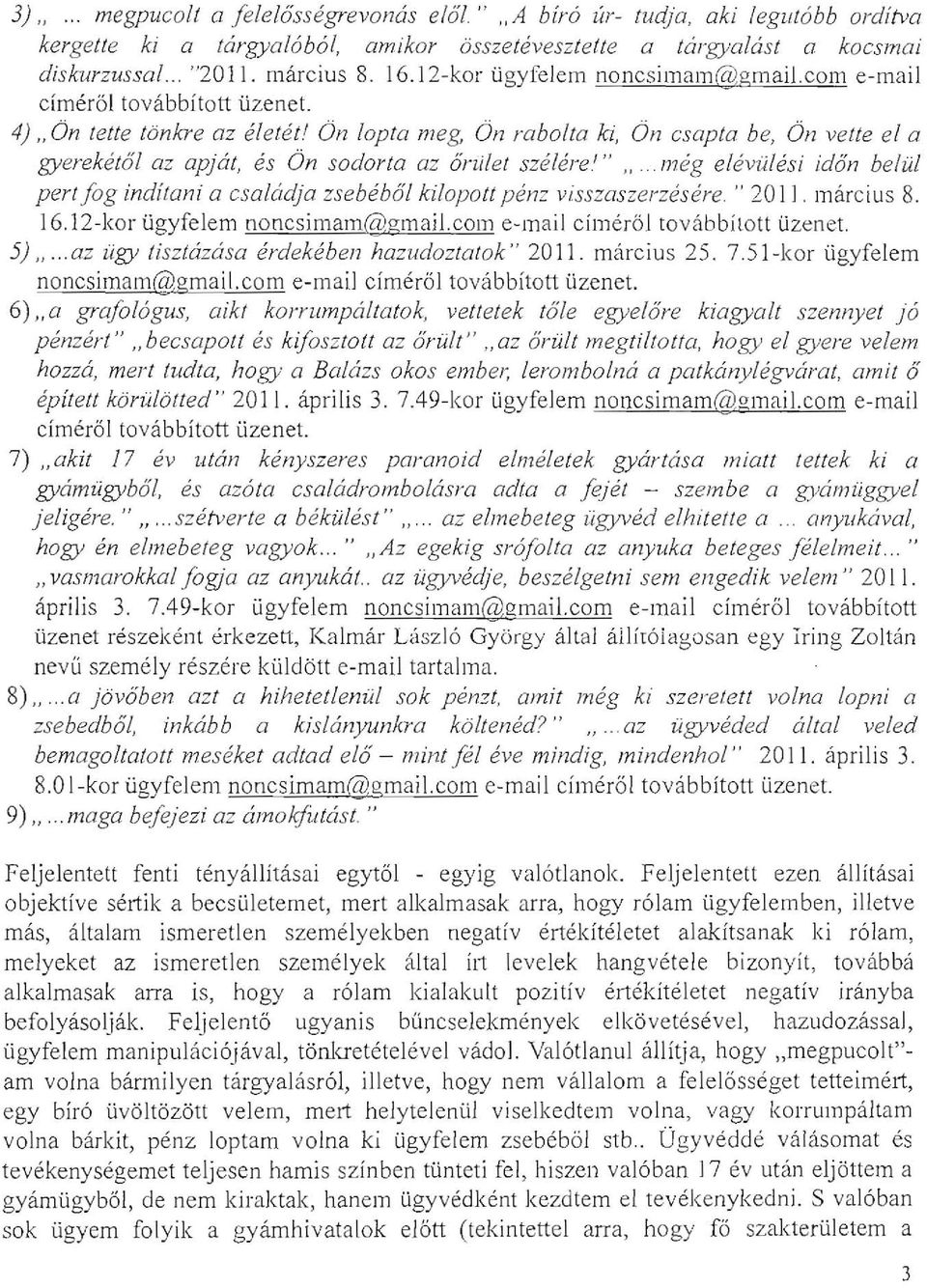 4) "On tette tdnkre az eletefl On lapta meg, On rabolta ki, On csapta be, On vette el a gyereketol az apjat, es On sodorta az onilet szelere t " ".