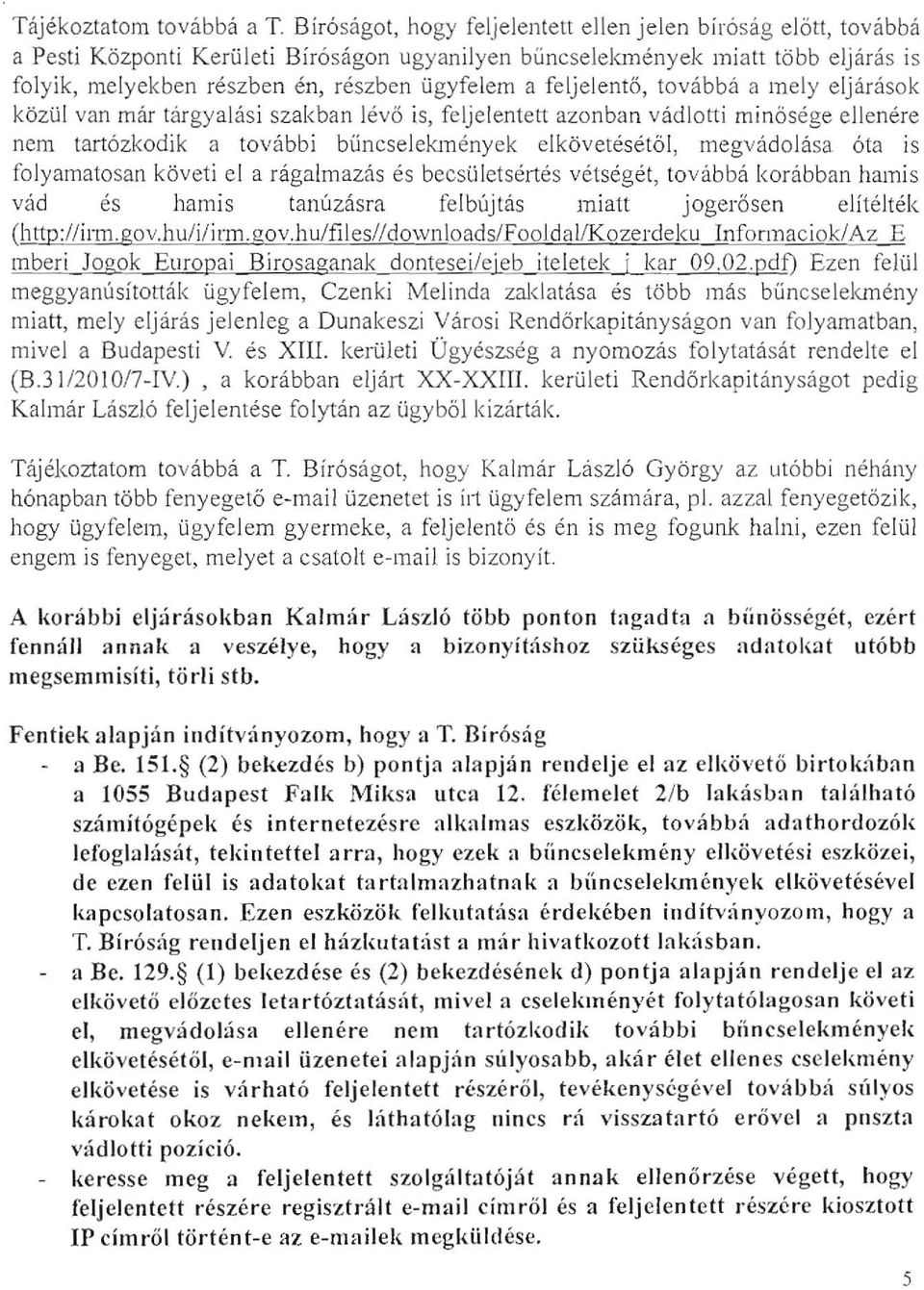 a feljelent6, tovabba a mely eljarasok kaziil van mar targyalasi szakban lev6 is, feljelentett azonban vadlotti miniisege ellenere nem tartozkodik a tovabbi buncselekmenyek elkovetesetiil,