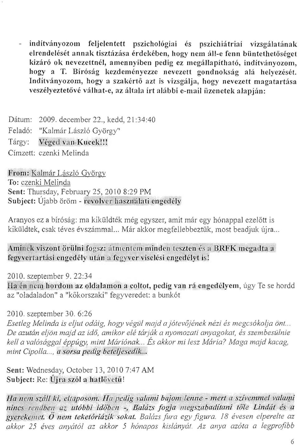 Inditvanyozom, hogy II szllkerto azt is vizsgaljll, hogy nevezett magatllrtasa veszelyeztetove valhat-e, liz altllla irt lllabbi e-mail iizenetek alapjan: Datum: 2009. december 22.