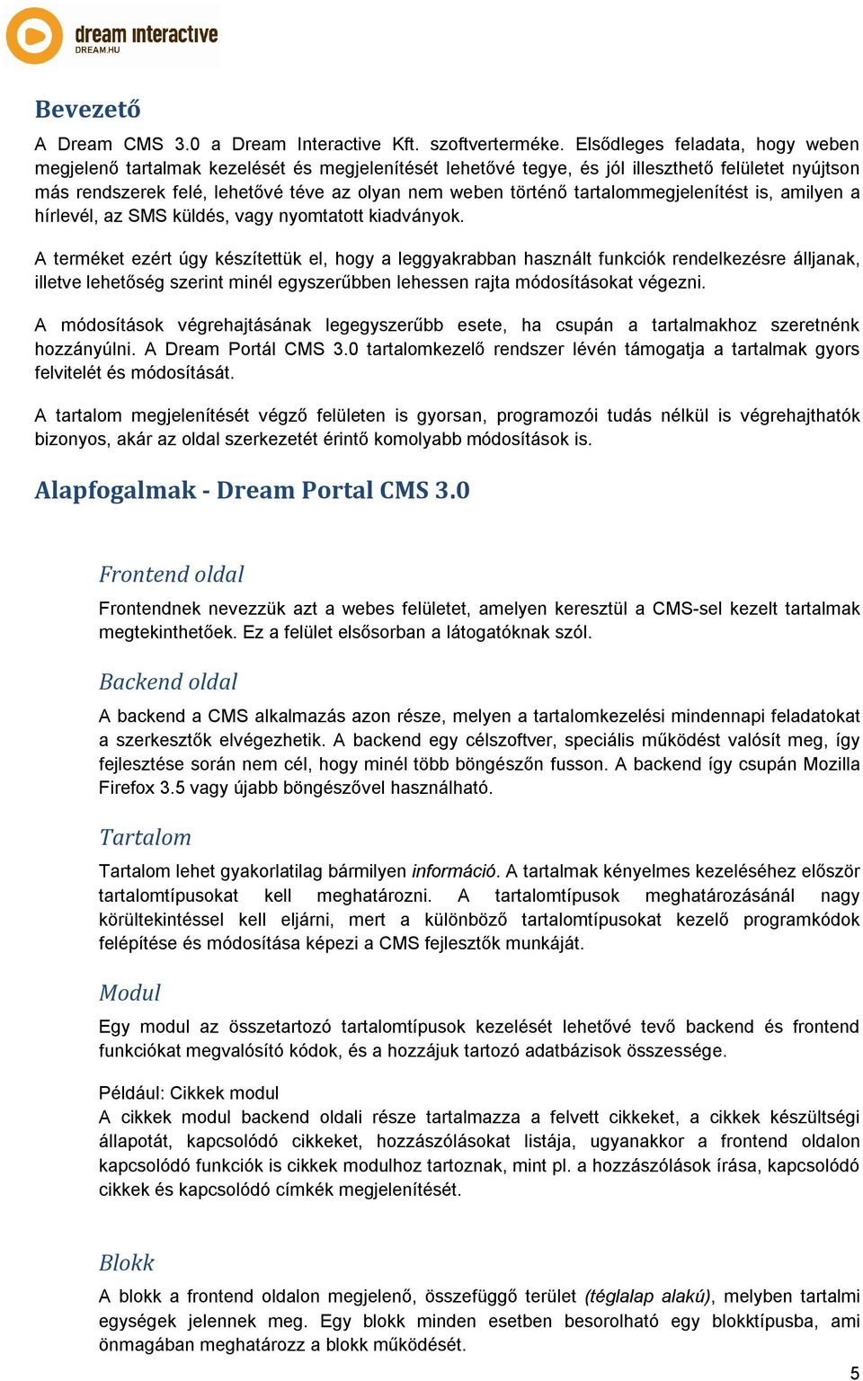 tartalommegjelenítést is, amilyen a hírlevél, az SMS küldés, vagy nyomtatott kiadványok.