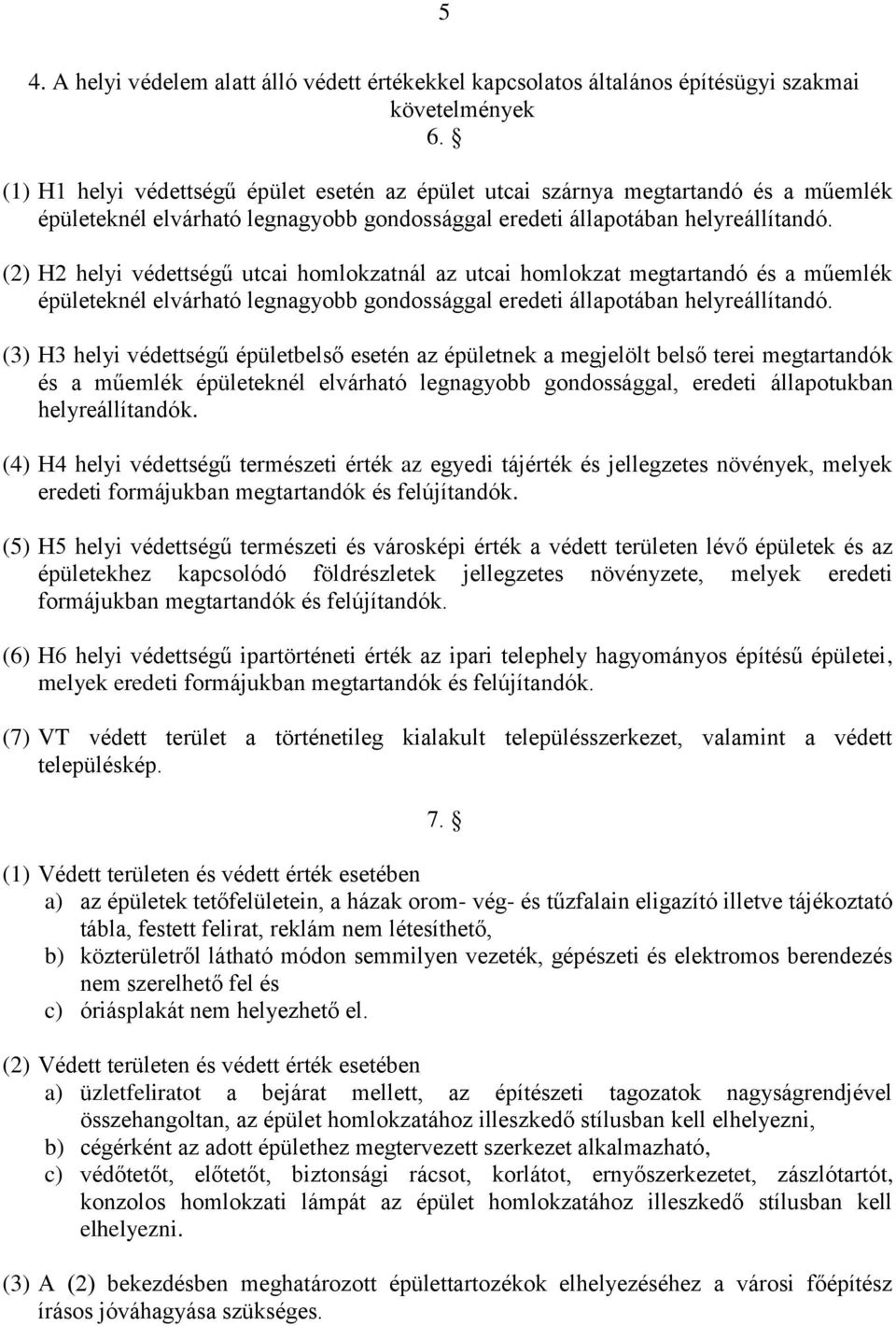 (2) H2 helyi védettségű utcai homlokzatnál az utcai homlokzat megtartandó és a műemlék épületeknél elvárható legnagyobb gondossággal eredeti állapotában helyreállítandó.