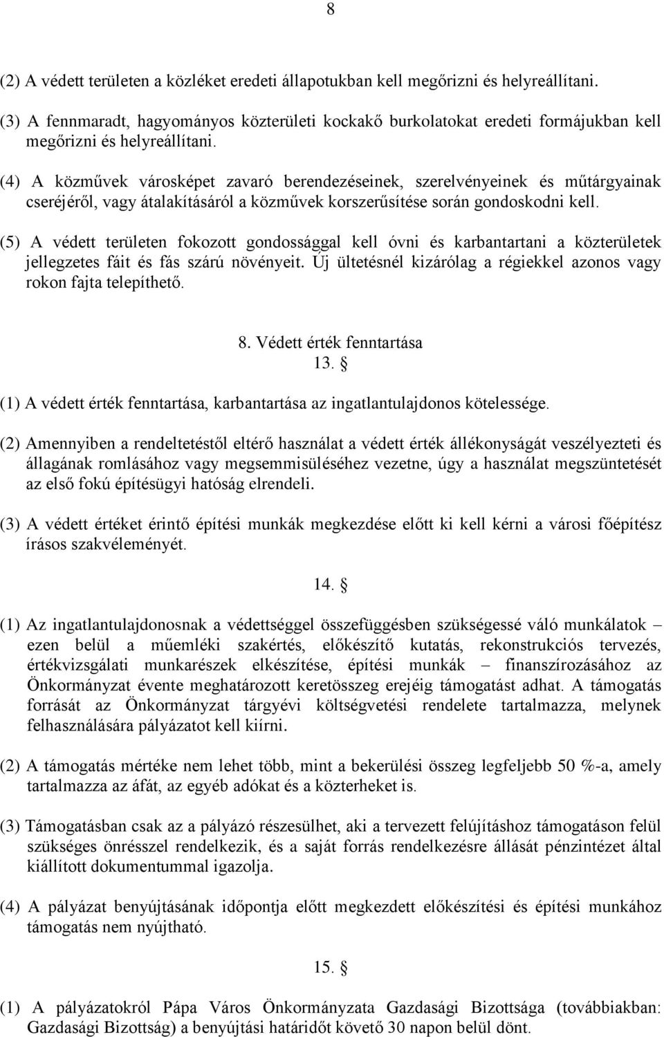 (4) A közművek városképet zavaró berendezéseinek, szerelvényeinek és műtárgyainak cseréjéről, vagy átalakításáról a közművek korszerűsítése során gondoskodni kell.