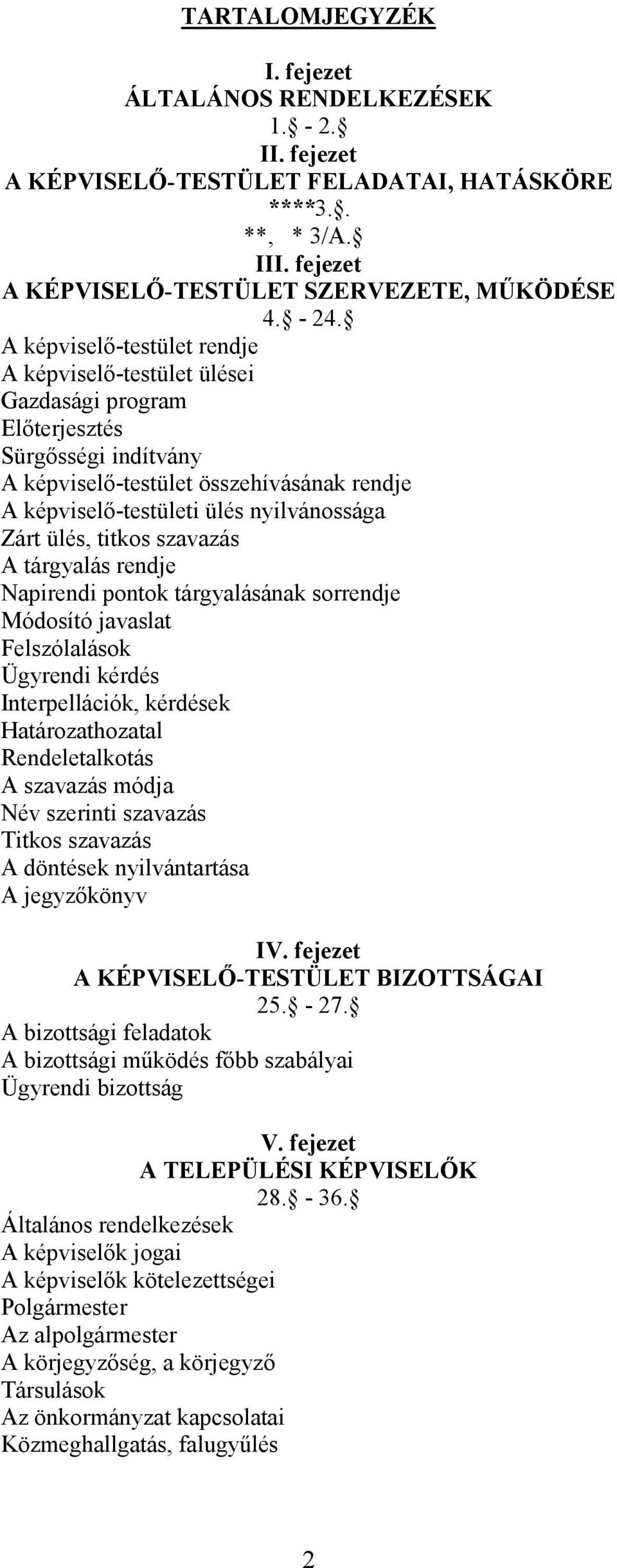 ülés, titkos szavazás A tárgyalás rendje Napirendi pontok tárgyalásának sorrendje Módosító javaslat Felszólalások Ügyrendi kérdés Interpellációk, kérdések Határozathozatal Rendeletalkotás A szavazás