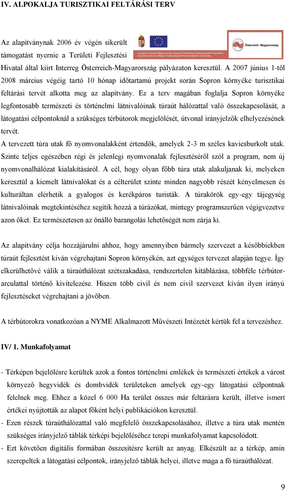Ez a terv magában foglalja Sopron környéke legfontosabb természeti és történelmi látnivalóinak túraút hálózattal való összekapcsolását, a látogatási célpontoknál a szükséges térbútorok megjelölését,