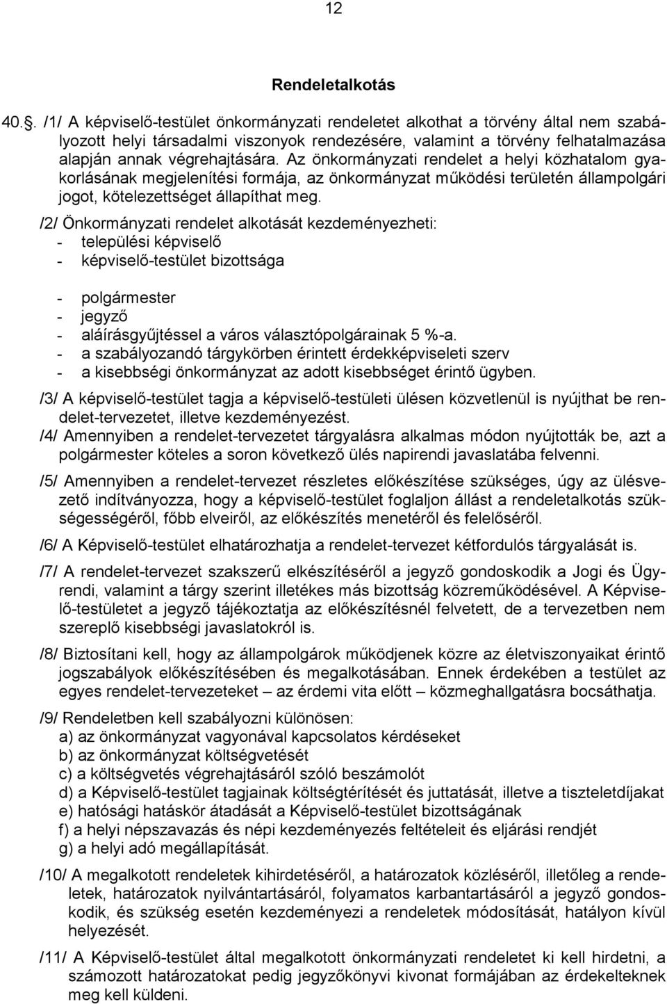 Az önkormányzati rendelet a helyi közhatalom gyakorlásának megjelenítési formája, az önkormányzat mőködési területén állampolgári jogot, kötelezettséget állapíthat meg.