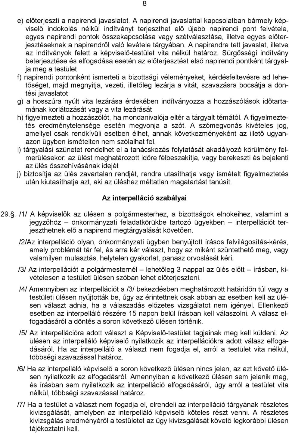 egyes elıterjesztéseknek a napirendrıl való levétele tárgyában. A napirendre tett javaslat, illetve az indítványok felett a képviselı-testület vita nélkül határoz.