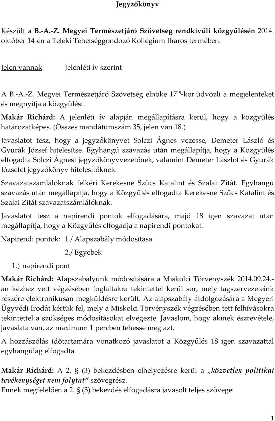 ) Javaslatot tesz, hogy a jegyzőkönyvet Solczi Ágnes vezesse, Demeter László és Gyurák József hitelesítse.