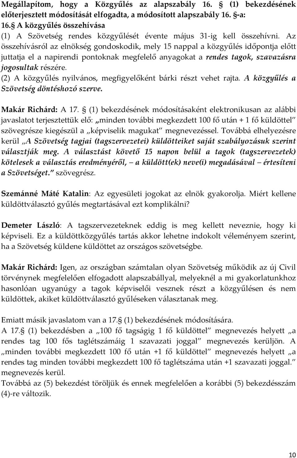 Az összehívásról az elnökség gondoskodik, mely 15 nappal a közgyűlés időpontja előtt juttatja el a napirendi pontoknak megfelelő anyagokat a rendes tagok, szavazásra jogosultak részére.