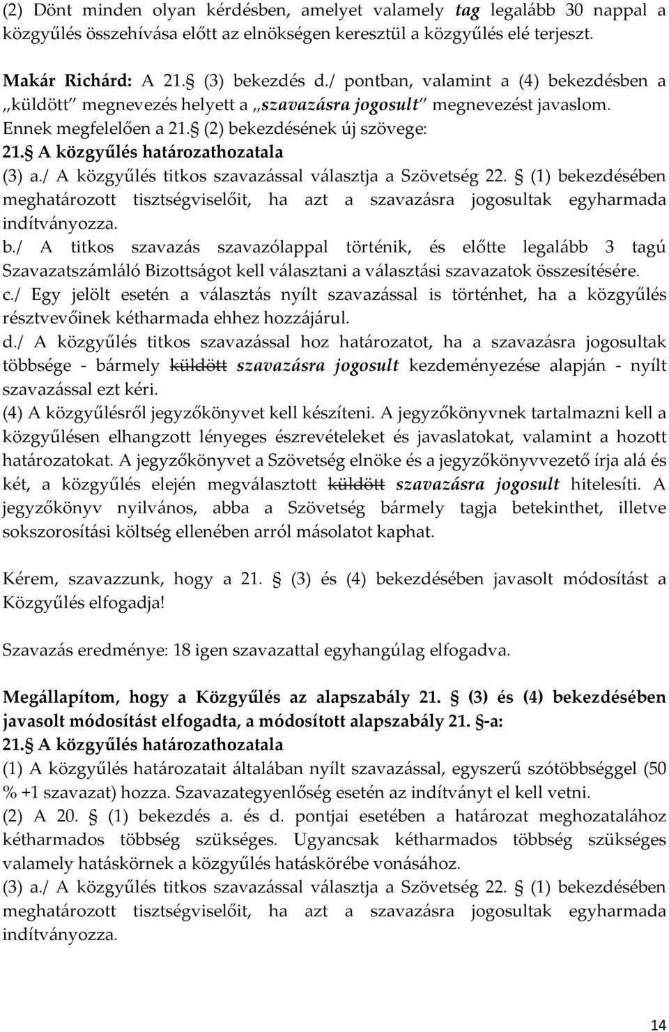 A közgyűlés határozathozatala (3) a./ A közgyűlés titkos szavazással választja a Szövetség 22. (1) bekezdésében meghatározott tisztségviselőit, ha azt a szavazásra jogosultak egyharmada indítványozza.