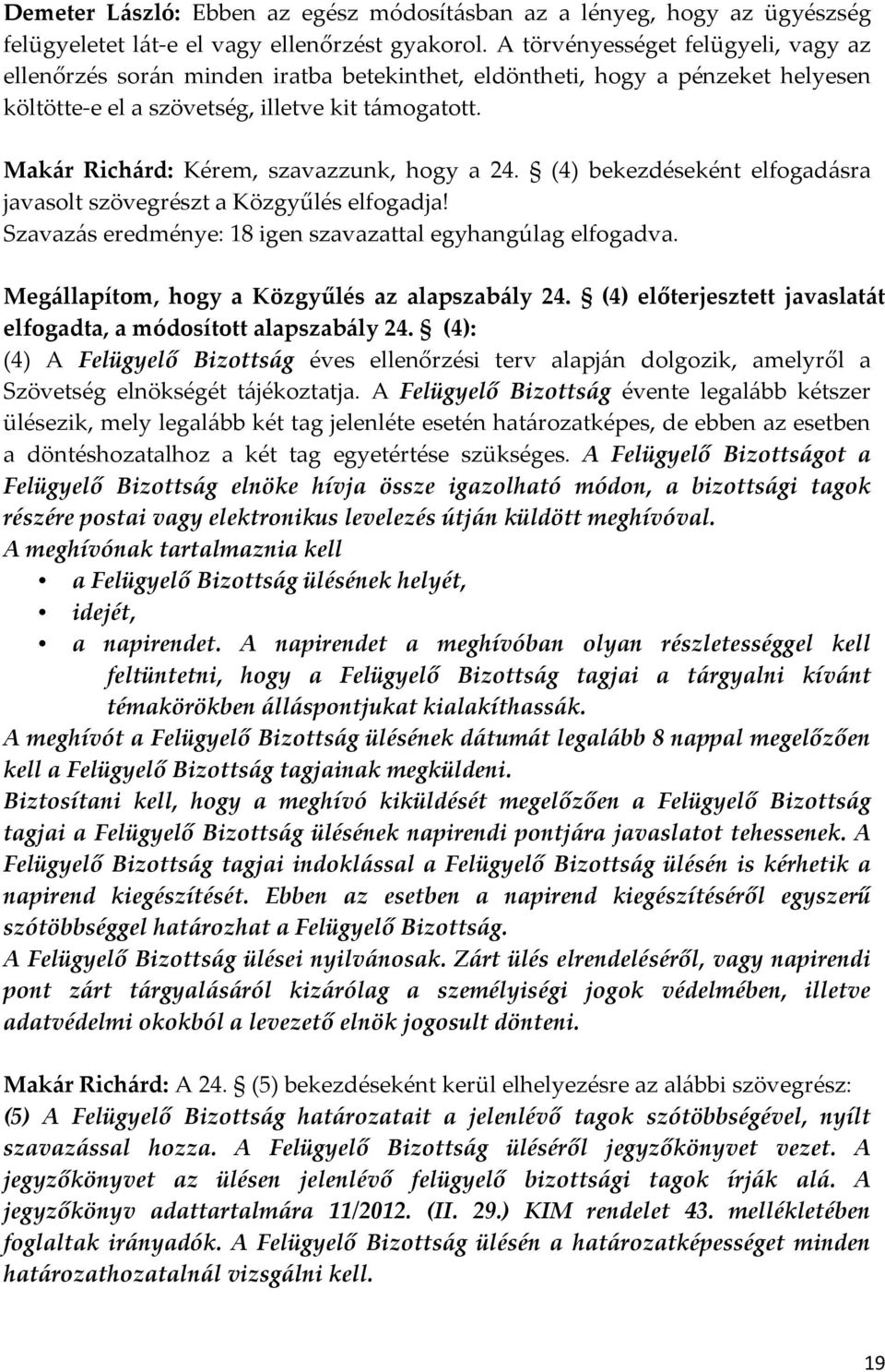 Makár Richárd: Kérem, szavazzunk, hogy a 24. (4) bekezdéseként elfogadásra javasolt szövegrészt a Közgyűlés elfogadja! Megállapítom, hogy a Közgyűlés az alapszabály 24.