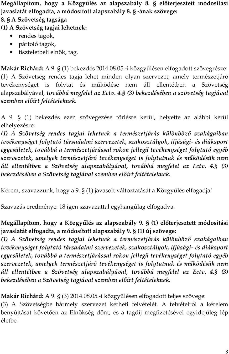 -i közgyűlésen elfogadott szövegrésze: (1) A Szövetség rendes tagja lehet minden olyan szervezet, amely természetjáró tevékenységet is folytat és működése nem áll ellentétben a Szövetség