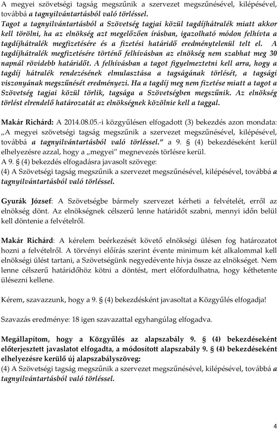 fizetési határidő eredménytelenül telt el. A tagdíjhátralék megfizetésére történő felhívásban az elnökség nem szabhat meg 30 napnál rövidebb határidőt.