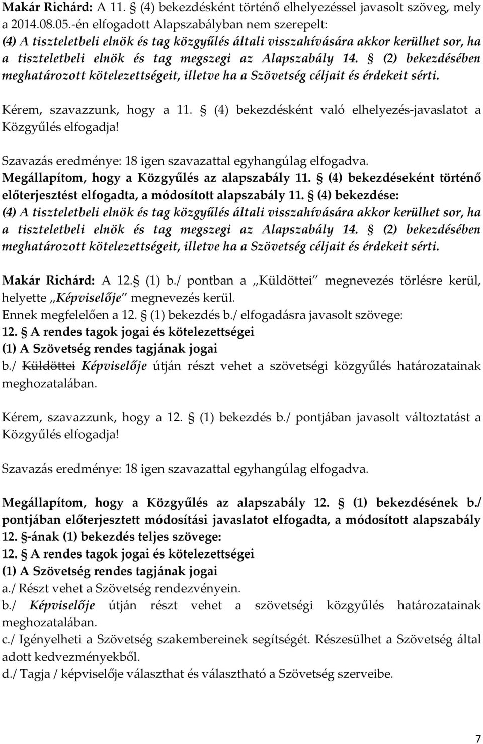 (2) bekezdésében meghatározott kötelezettségeit, illetve ha a Szövetség céljait és érdekeit sérti. Kérem, szavazzunk, hogy a 11. (4) bekezdésként való elhelyezés-javaslatot a Közgyűlés elfogadja!