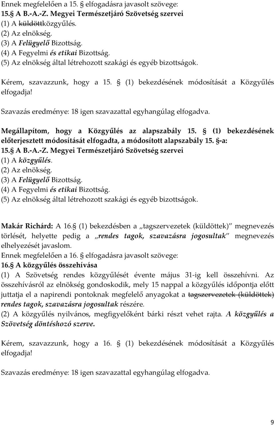 Megállapítom, hogy a Közgyűlés az alapszabály 15. (1) bekezdésének előterjesztett módosítását elfogadta, a módosított alapszabály 15. -a: 15. A B.-A.-Z.