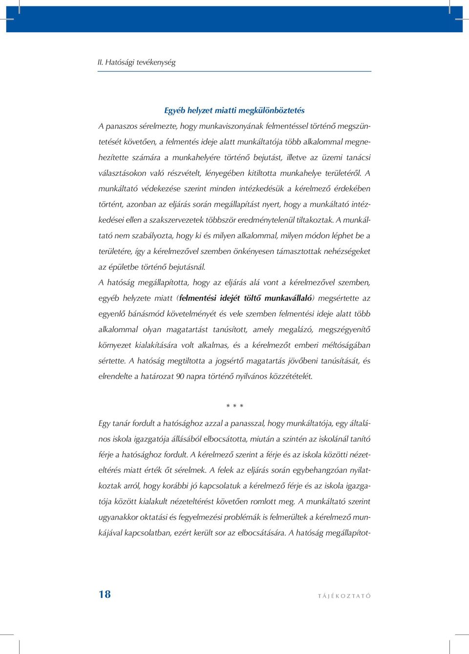 A munkáltató védekezése szerint minden intézkedésük a kérelmező érdekében történt, azonban az eljárás során megállapítást nyert, hogy a munkáltató intézkedései ellen a szakszervezetek többször