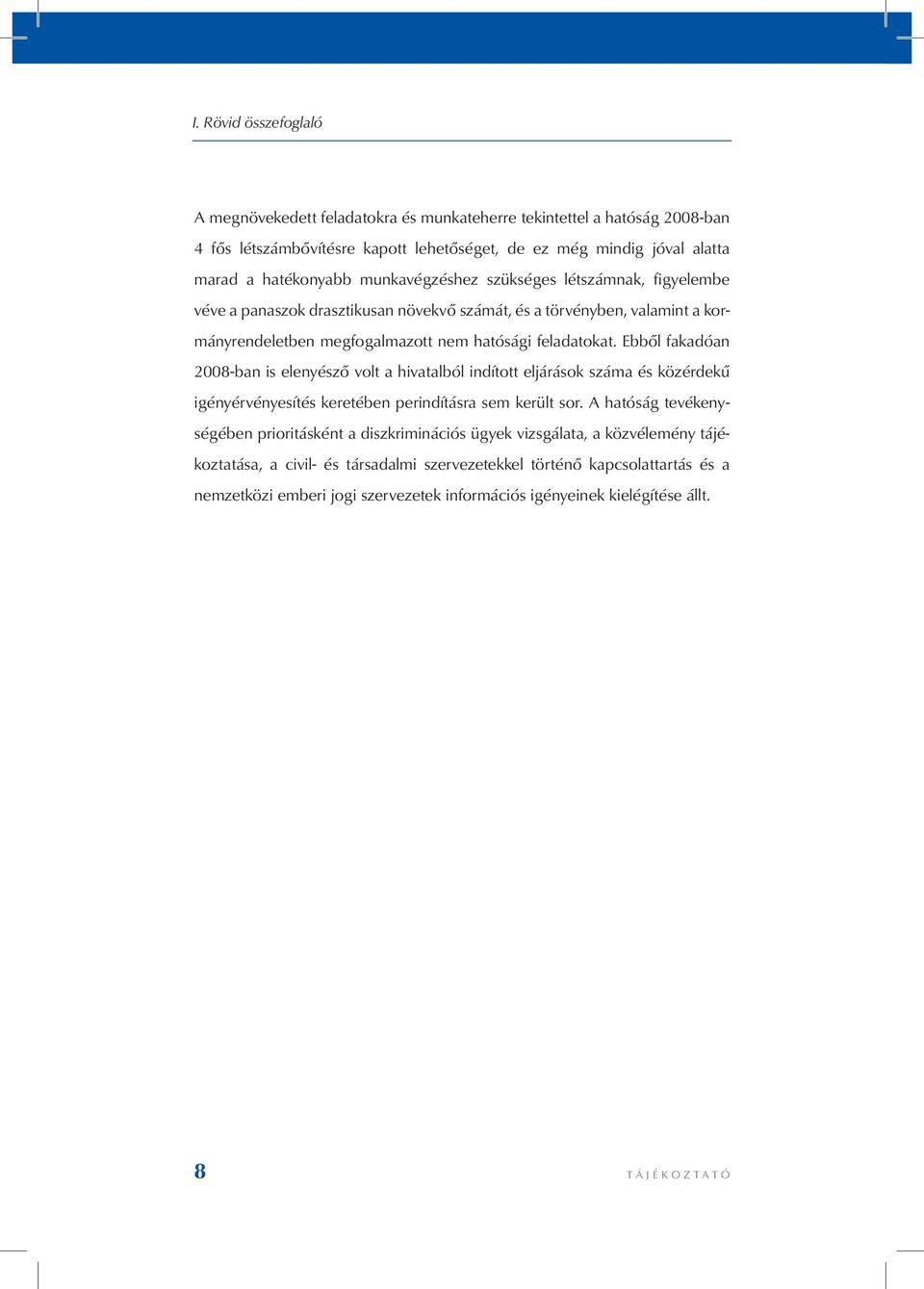 Ebből fakadóan 2008-ban is elenyésző volt a hivatalból indított eljárások száma és közérdekű igényérvényesítés keretében perindításra sem került sor.