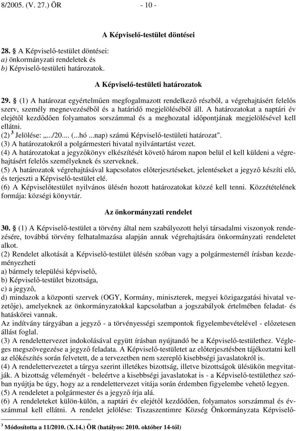 A határozatokat a naptári év elejétıl kezdıdıen folyamatos sorszámmal és a meghozatal idıpontjának megjelölésével kell ellátni. (2) 3 Jelölése:.../20... (...hó.
