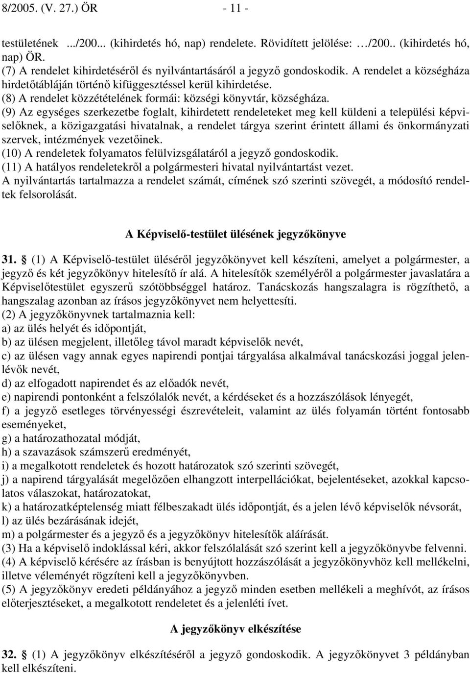 (8) A rendelet közzétételének formái: községi könyvtár, községháza.