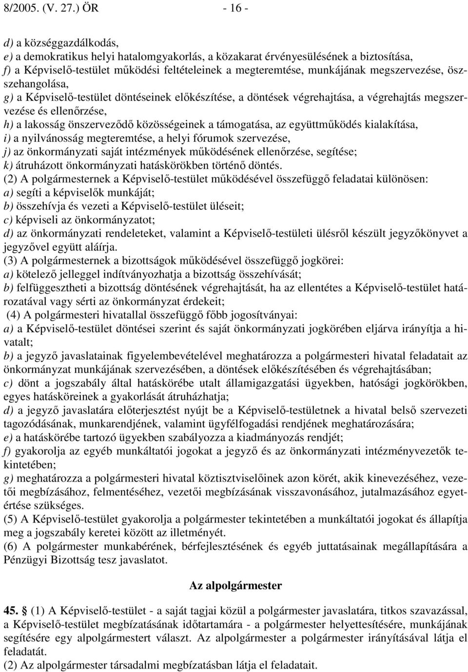 megszervezése, öszszehangolása, g) a Képviselı-testület döntéseinek elıkészítése, a döntések végrehajtása, a végrehajtás megszervezése és ellenırzése, h) a lakosság önszervezıdı közösségeinek a