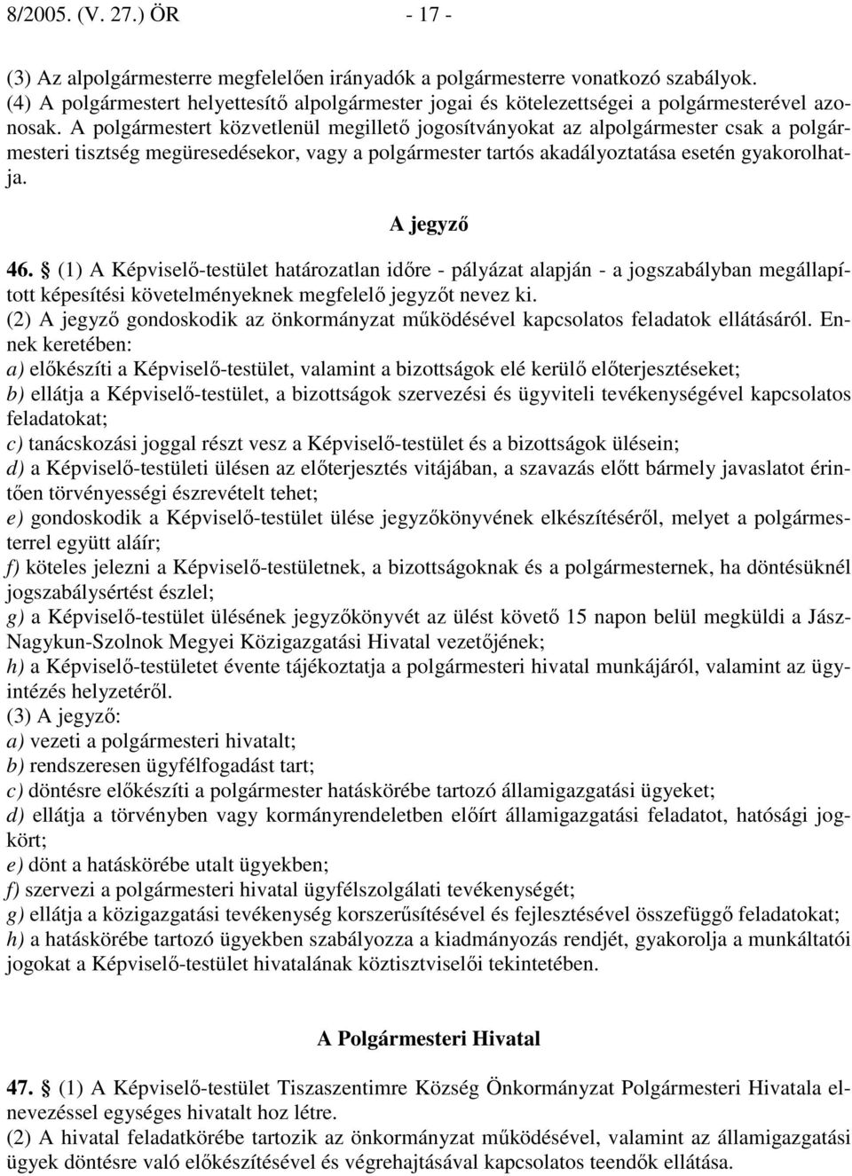 A polgármestert közvetlenül megilletı jogosítványokat az alpolgármester csak a polgármesteri tisztség megüresedésekor, vagy a polgármester tartós akadályoztatása esetén gyakorolhatja. A jegyzı 46.