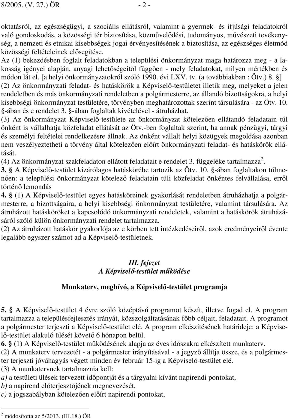 tevékenység, a nemzeti és etnikai kisebbségek jogai érvényesítésének a biztosítása, az egészséges életmód közösségi feltételeinek elısegítése.