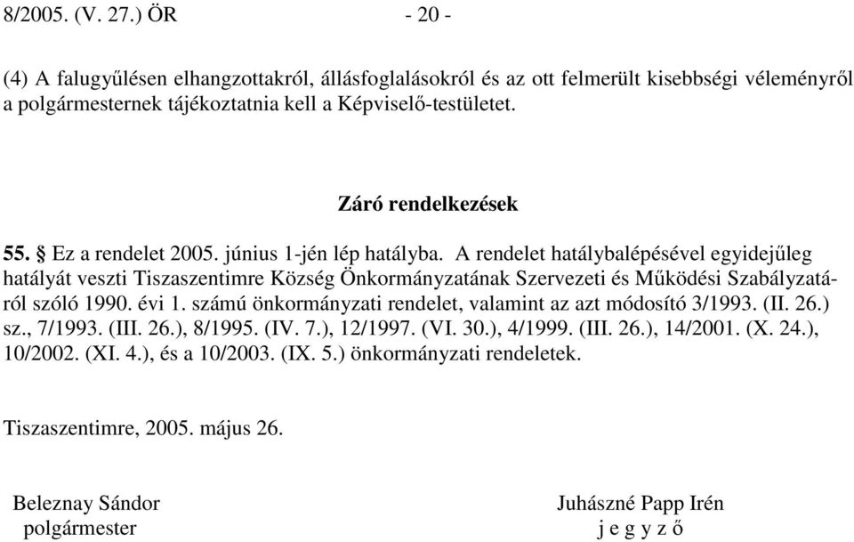 A rendelet hatálybalépésével egyidejőleg hatályát veszti Tiszaszentimre Község Önkormányzatának Szervezeti és Mőködési Szabályzatáról szóló 1990. évi 1.