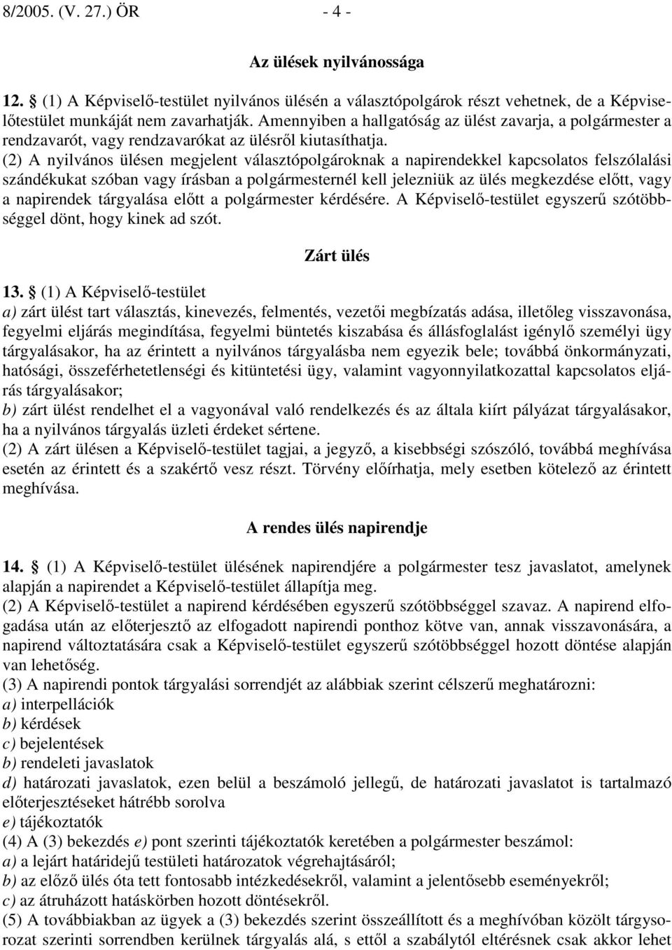 (2) A nyilvános ülésen megjelent választópolgároknak a napirendekkel kapcsolatos felszólalási szándékukat szóban vagy írásban a polgármesternél kell jelezniük az ülés megkezdése elıtt, vagy a