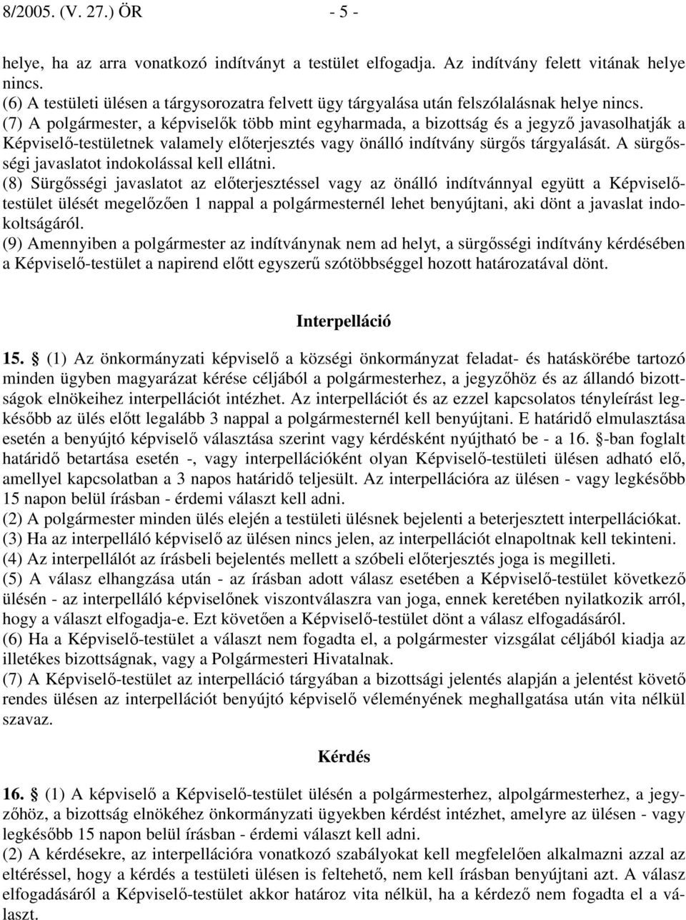 (7) A polgármester, a képviselık több mint egyharmada, a bizottság és a jegyzı javasolhatják a Képviselı-testületnek valamely elıterjesztés vagy önálló indítvány sürgıs tárgyalását.