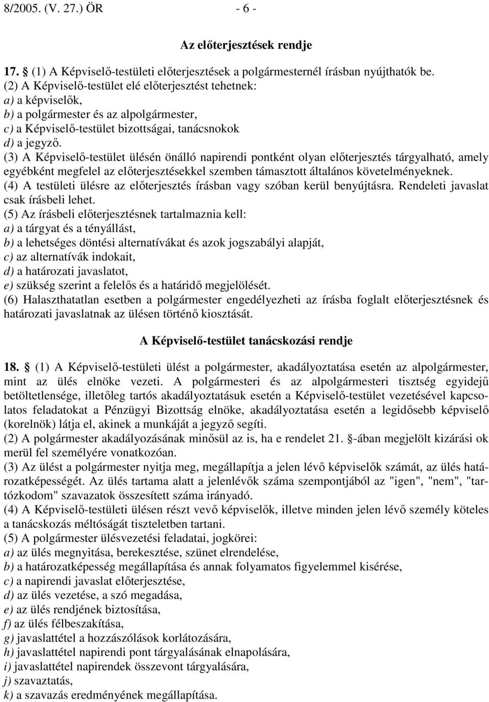 (3) A Képviselı-testület ülésén önálló napirendi pontként olyan elıterjesztés tárgyalható, amely egyébként megfelel az elıterjesztésekkel szemben támasztott általános követelményeknek.