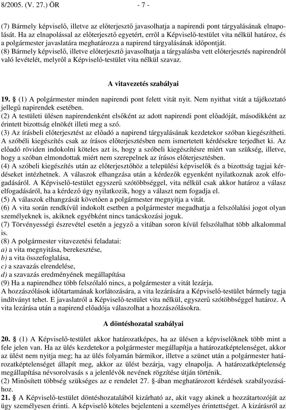 (8) Bármely képviselı, illetve elıterjesztı javasolhatja a tárgyalásba vett elıterjesztés napirendrıl való levételét, melyrıl a Képviselı-testület vita nélkül szavaz. A vitavezetés szabályai 19.