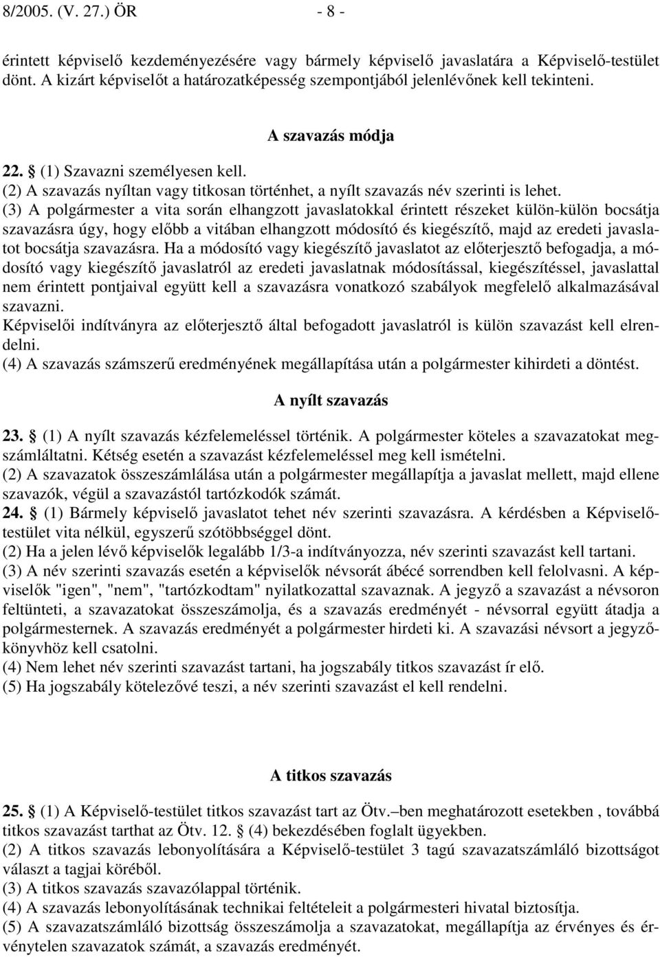 (2) A szavazás nyíltan vagy titkosan történhet, a nyílt szavazás név szerinti is lehet.