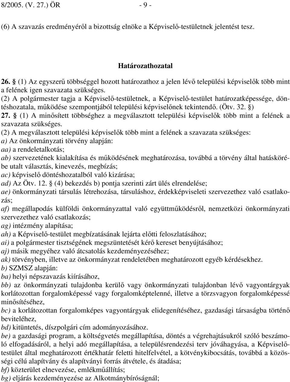 (2) A polgármester tagja a Képviselı-testületnek, a Képviselı-testület határozatképessége, döntéshozatala, mőködése szempontjából települési képviselınek tekintendı. (Ötv. 32. ) 27.