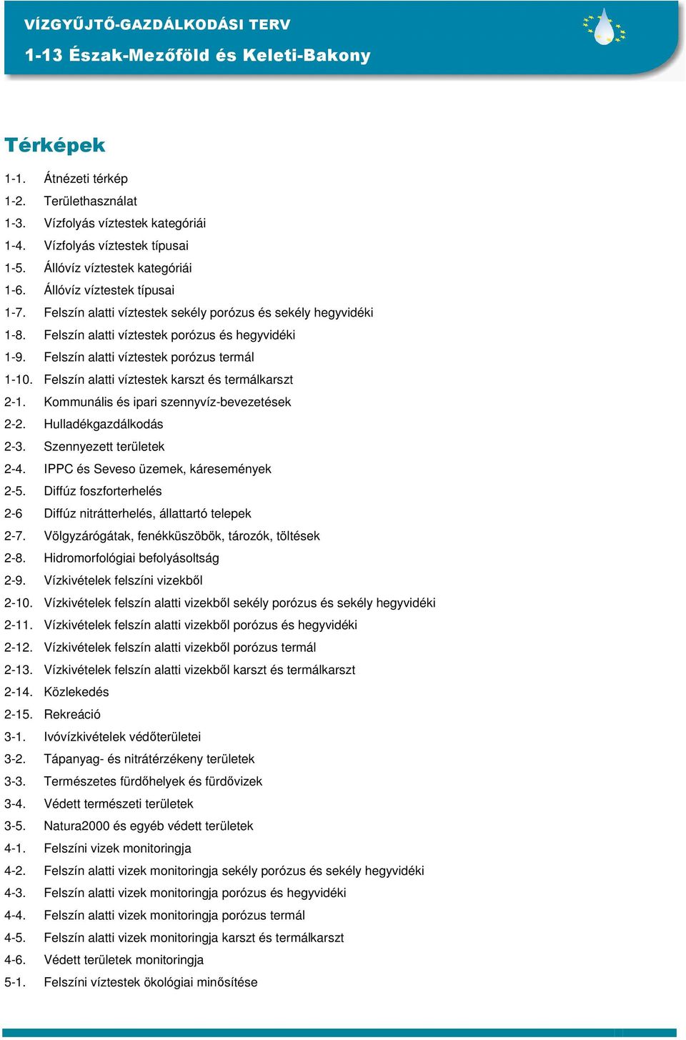Felszín alatti víztestek porózus termál 1-10. Felszín alatti víztestek karszt és termálkarszt 2-1. Kommunális és ipari szennyvíz-bevezetések 2-2. Hulladékgazdálkodás 2-3. Szennyezett területek 2-4.