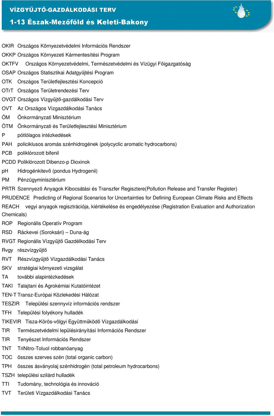 Vízgyőjtı-gazdálkodási Terv OVT Az Országos Vízgazdálkodási Tanács ÖM Önkormányzati Minisztérium ÖTM Önkormányzati és Területfejlesztési Minisztérium P pótlólagos intézkedések PAH policiklusos aromás